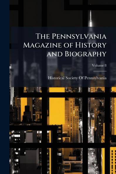 The Pennsylvania Magazine of History and Biography; Volume 8