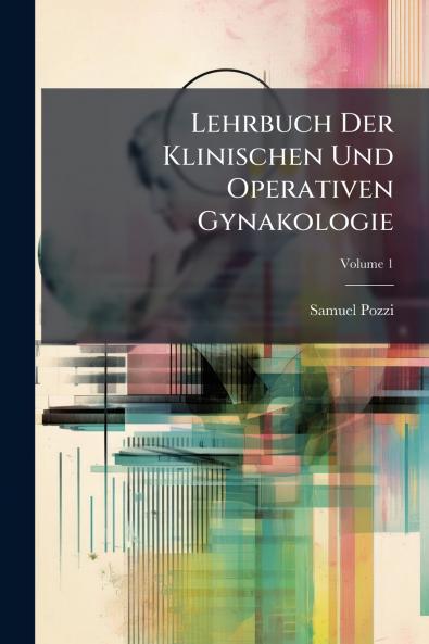 Lehrbuch Der Klinischen Und Operativen Gynakologie; Volume 1