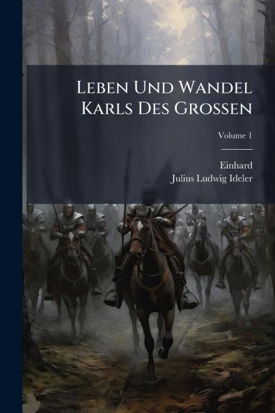 Leben Und Wandel Karls Des Grossen; Volume 1