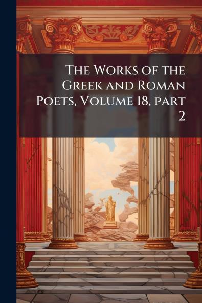 The Works of the Greek and Roman Poets Volume 18 part 2