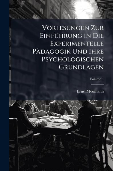 Vorlesungen Zur Einführung in Die Experimentelle Pädagogik Und Ihre Psychologischen Grundlagen; Volume 1