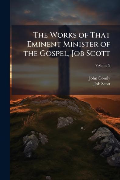 The Works of That Eminent Minister of the Gospel Job Scott; Volume 2