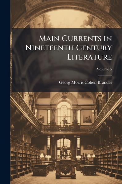 Main Currents in Nineteenth Century Literature; Volume 5