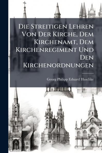 Die Streitigen Lehren Von Der Kirche Dem Kirchenamt Dem Kirchenregiment Und Den Kirchenordnungen