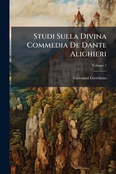 Studi Sulla Divina Commedia De Dante Alighieri; Volume 1