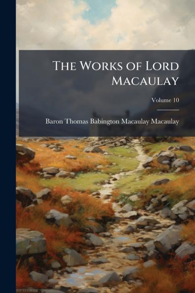The Works of Lord Macaulay; Volume 10