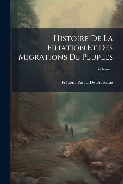 Histoire De La Filiation Et Des Migrations De Peuples; Volume 1