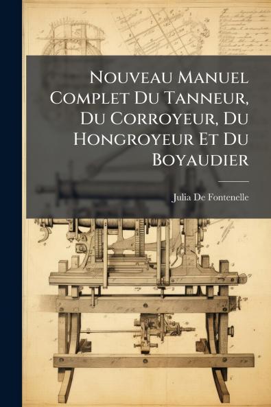 Nouveau Manuel Complet Du Tanneur Du Corroyeur Du Hongroyeur Et Du Boyaudier