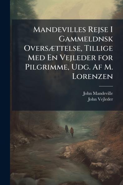 Mandevilles Rejse I Gammeldnsk Oversættelse Tillige Med En Vejleder for Pilgrimme Udg. Af M. Lorenzen