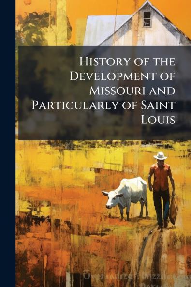 History of the Development of Missouri and Particularly of Saint Louis