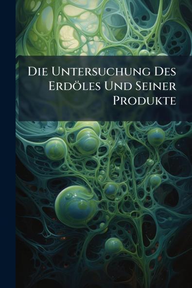 Die Untersuchung Des Erdöles Und Seiner Produkte