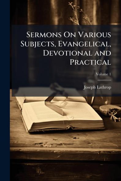 Sermons On Various Subjects Evangelical Devotional and Practical