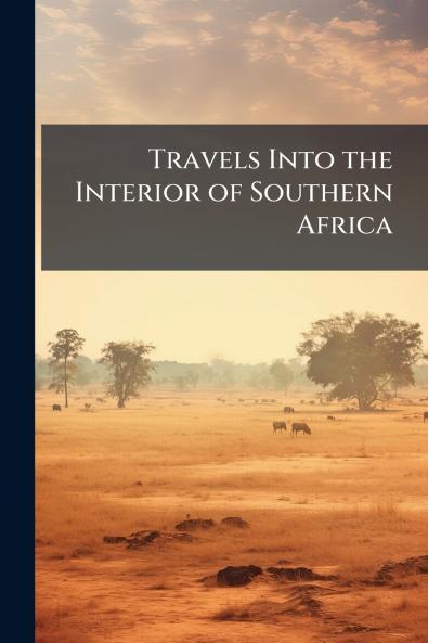 Travels Into the Interior of Southern Africa