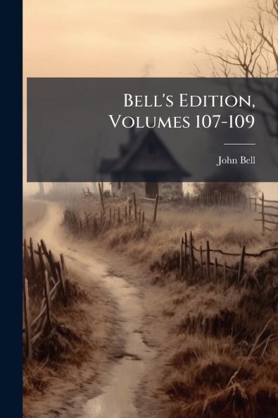 Bell's Edition Volumes 107-109