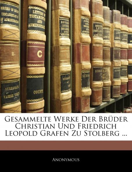 Gesammelte Werke Der Brüder Christian Und Friedrich Leopold Grafen Zu Stolberg ...