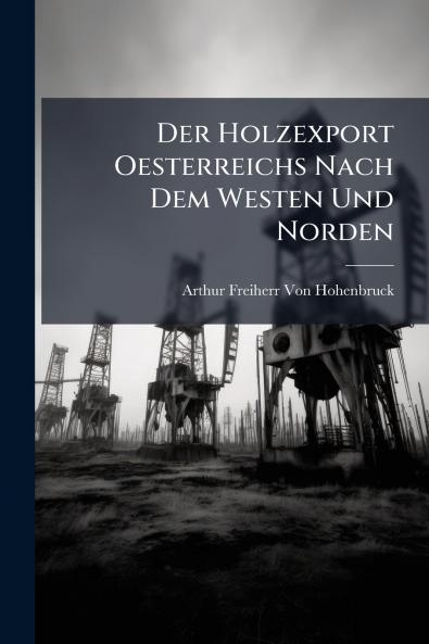 Der Holzexport Oesterreichs Nach Dem Westen Und Norden