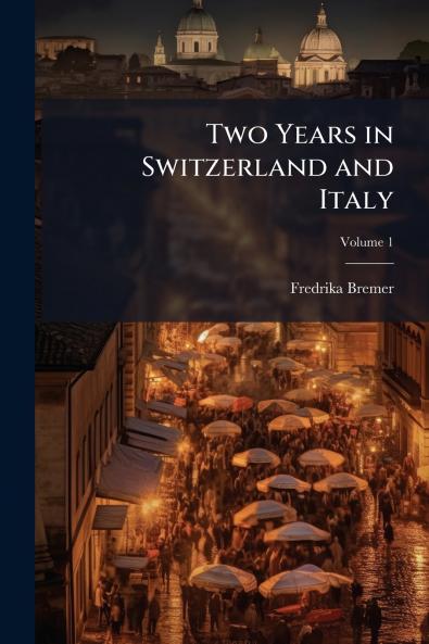 Two Years in Switzerland and Italy; Volume 1