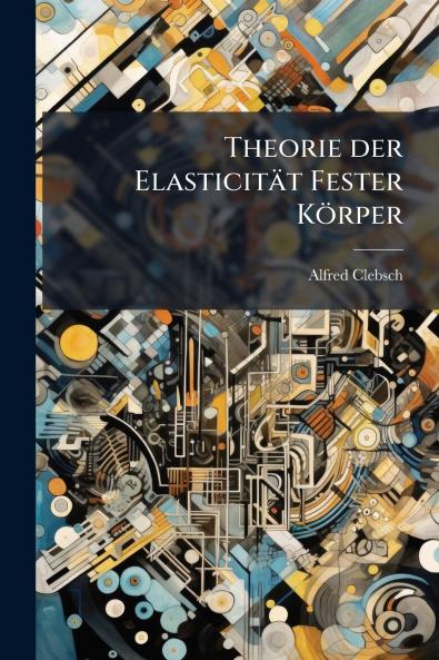 Theorie der Elasticität Fester Körper