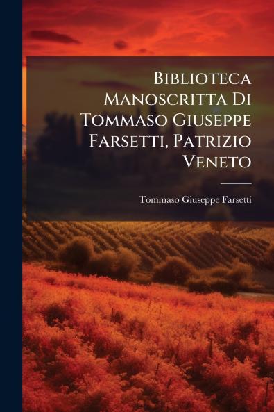 Biblioteca Manoscritta Di Tommaso Giuseppe Farsetti Patrizio Veneto