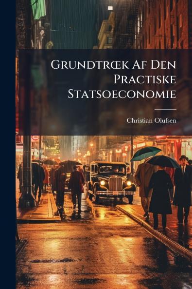 Grundtrœk Af Den Practiske Statsoeconomie