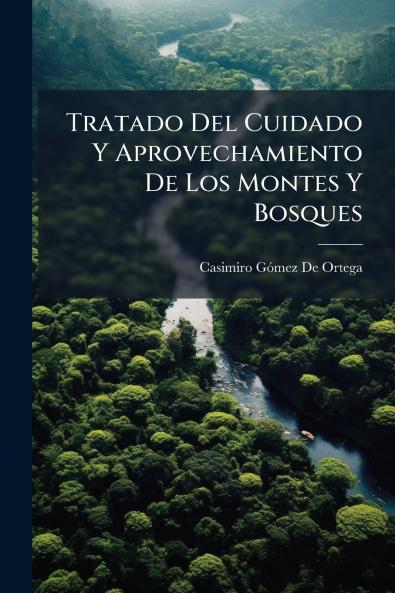 Tratado Del Cuidado Y Aprovechamiento De Los Montes Y Bosques