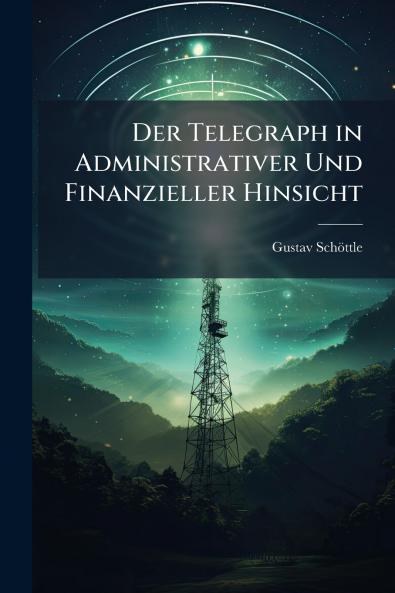 Der Telegraph in Administrativer Und Finanzieller Hinsicht