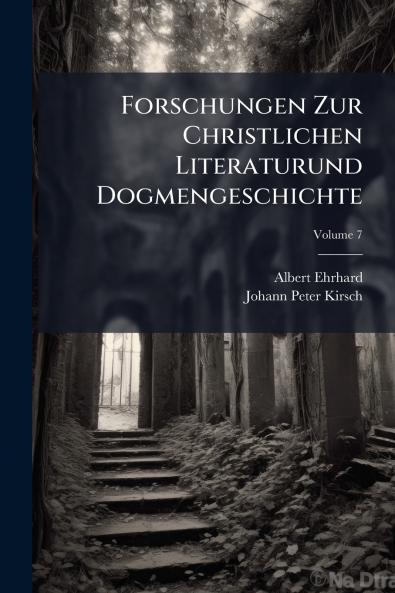 Forschungen Zur Christlichen Literaturund Dogmengeschichte; Volume 7