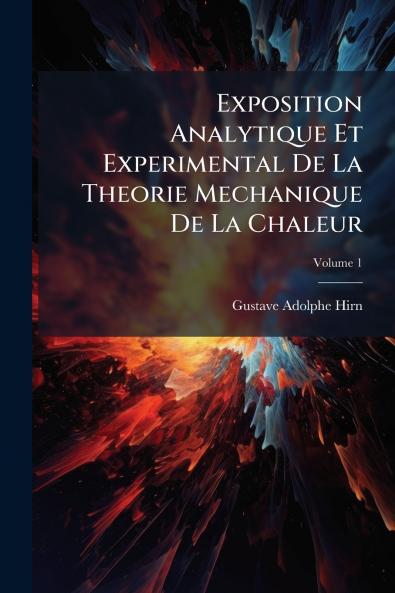 Exposition Analytique Et Experimental De La Theorie Mechanique De La Chaleur; Volume 1