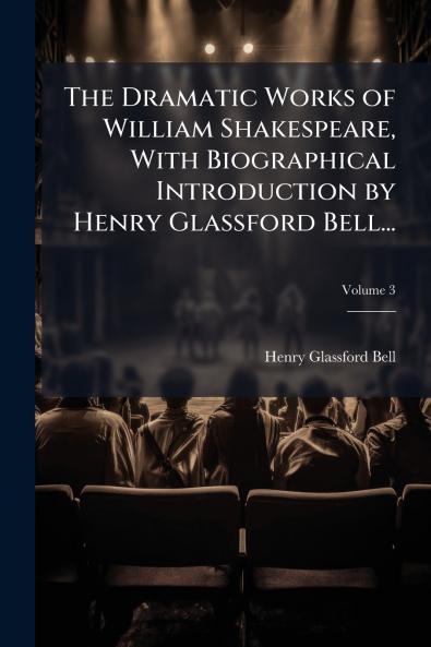 The Dramatic Works of William Shakespeare With Biographical Introduction by Henry Glassford Bell...; Volume 3