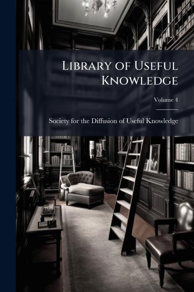Library of Useful Knowledge; Volume 4