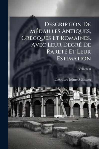 Description De Médailles Antiques Grecques Et Romaines Avec Leur Degré De Rareté Et Leur Estimation