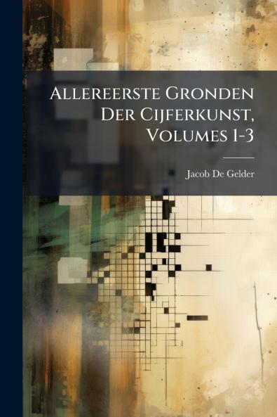 Allereerste Gronden Der Cijferkunst Volumes 1-3