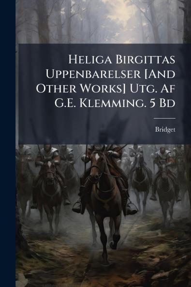 Heliga Birgittas Uppenbarelser [And Other Works] Utg. Af G.E. Klemming. 5 Bd