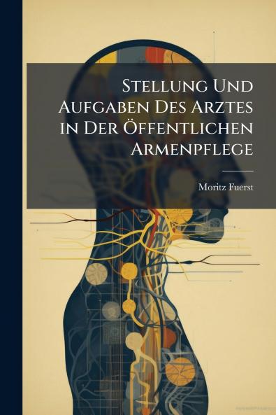 Stellung Und Aufgaben Des Arztes in Der Öffentlichen Armenpflege