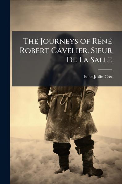 The Journeys of Réné Robert Cavelier Sieur De La Salle