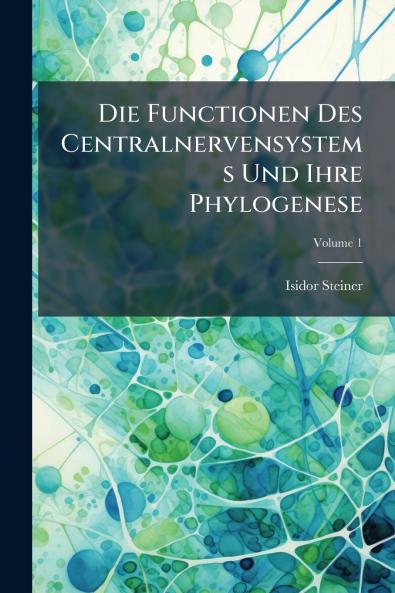 Die Functionen Des Centralnervensystems Und Ihre Phylogenese; Volume 1