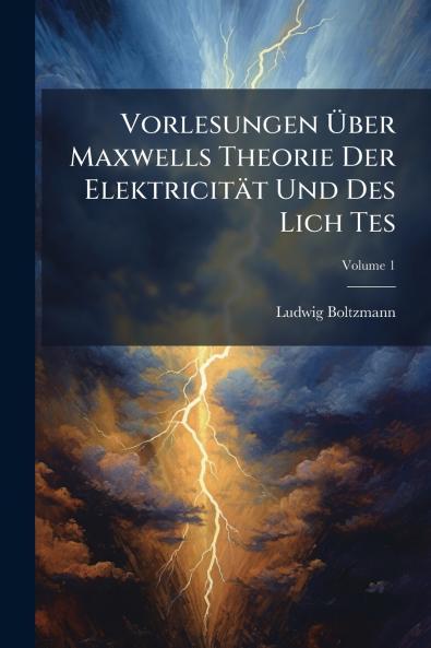 Vorlesungen Über Maxwells Theorie Der Elektricität Und Des Lich Tes; Volume 1