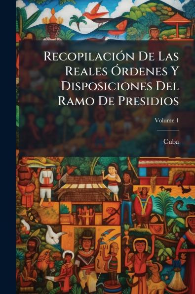Recopilación De Las Reales Órdenes Y Disposiciones Del Ramo De Presidios; Volume 1