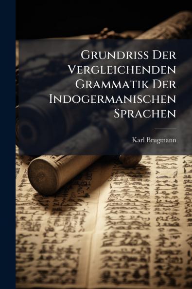 Grundriss Der Vergleichenden Grammatik Der Indogermanischen Sprachen