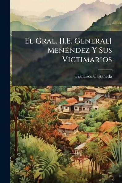 El Gral. [I.E. General] Menéndez Y Sus Victimarios
