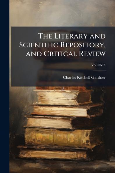 The Literary and Scientific Repository and Critical Review; Volume 4