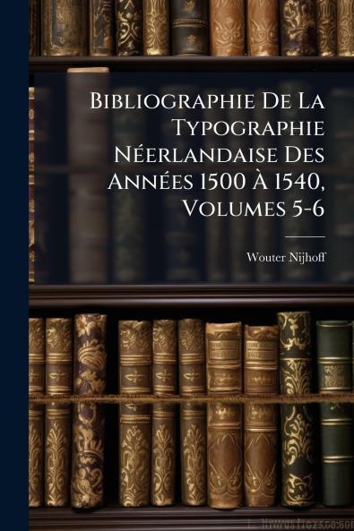 Bibliographie De La Typographie Néerlandaise Des Années 1500 À 1540 Volumes 5-6