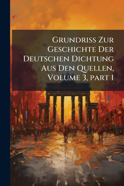 Grundriss Zur Geschichte Der Deutschen Dichtung Aus Den Quellen Volume 3 part 1