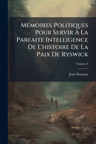 Mémoires Politiques Pour Servir À La Parfaite Intelligence De L'histoire De La Paix De Ryswick; Volume 3