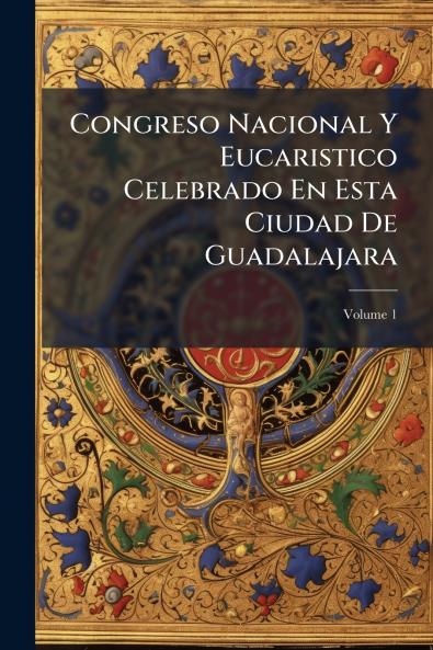 Congreso Nacional Y Eucaristico Celebrado En Esta Ciudad De Guadalajara