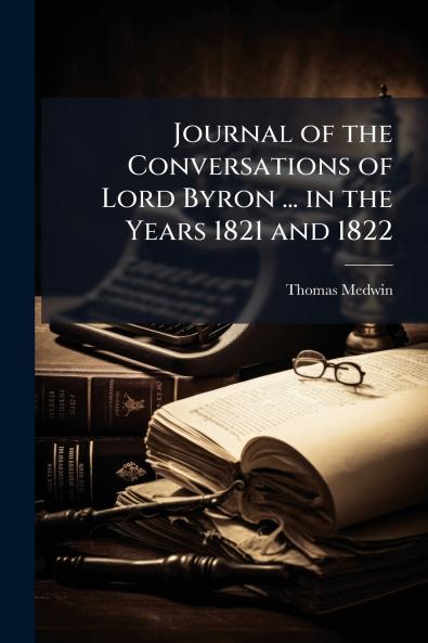 Journal of the Conversations of Lord Byron ... in the Years 1821 and 1822