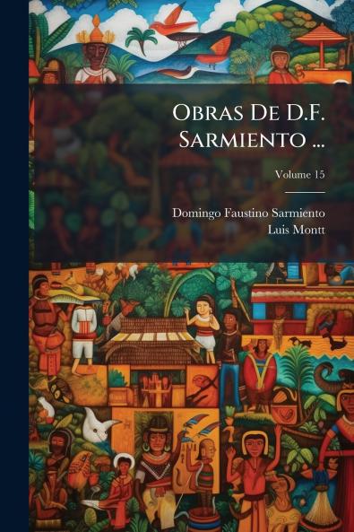 Obras De D.F. Sarmiento ...; Volume 15