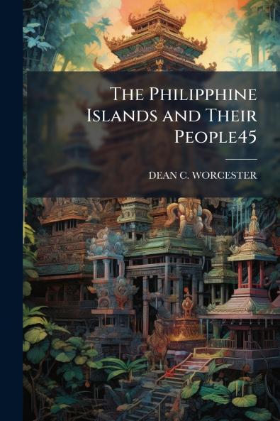 The Philipphine Islands and Their People45
