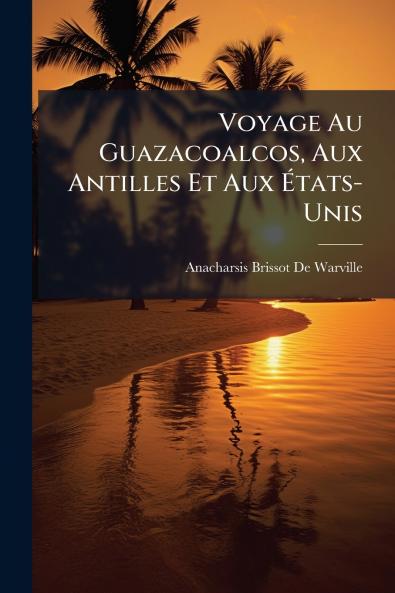 Voyage Au Guazacoalcos Aux Antilles Et Aux États-Unis
