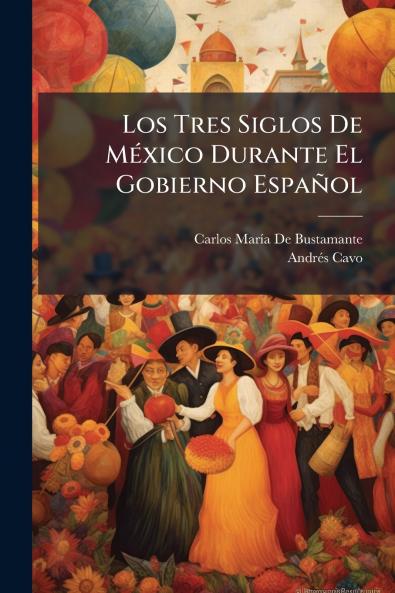 Los Tres Siglos De México Durante El Gobierno Español